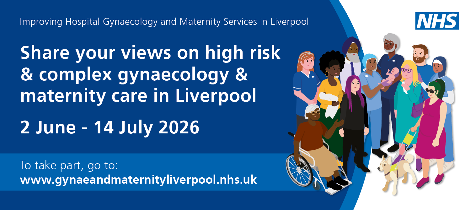 Colourful website banner saying 'share your views on high risk and complex gynaecology and maternity care in Liverpool, 2 June to 14 July 2026, www.gynaeandmaternityliverpool.nhs.uk'